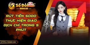 Rút Tiền SODO - Thực Hiện Giao Dịch Chỉ Trong 5 Phút