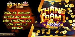 Bắn Cá Online Nhiều Xu SODO – Săn Thưởng Cực Hấp Dẫn