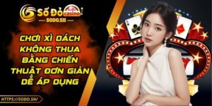 Chơi Xì Dách Không Thua Bằng Chiến Thuật Đơn Giản Dễ Áp Dụng