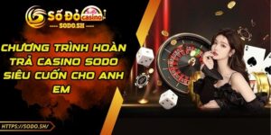 Chương Trình Hoàn Trả Casino SODO Siêu Cuốn Cho Anh Em 