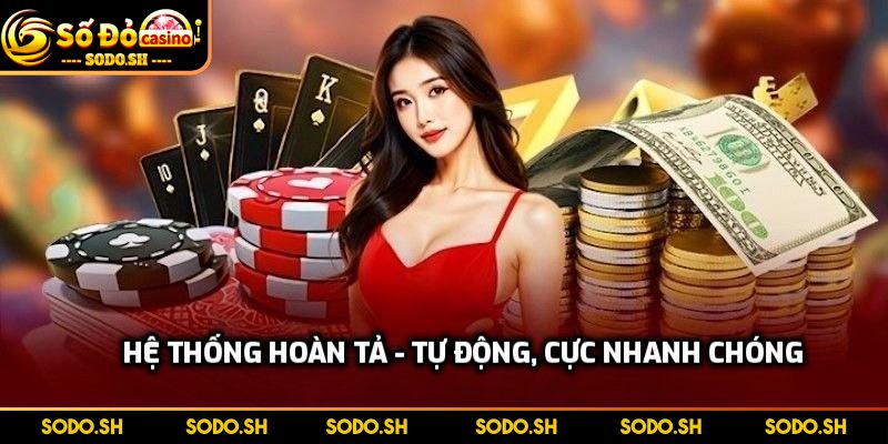 Chương Trình Hoàn Trả Casino SODO Siêu Cuốn Cho Anh Em - chuong trinh hoan tra casino tu dong cuc nhanh Hệ thống hoàn tả - Tự động, cực nhanh chóng