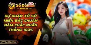 Dự Đoán Xổ Số Miền Bắc Chuẩn - Nắm Chắc Phần Thắng 100%