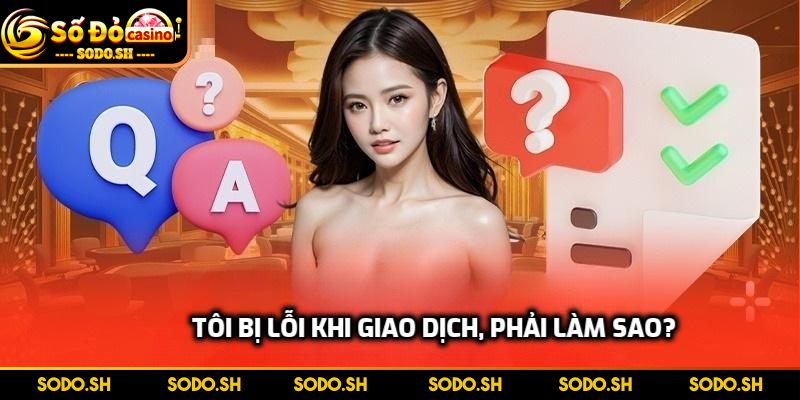 FAQ - Những Thắc Mắc Thường Gặp Khi Cá Cược Tại SODO - faq bi loi khi giao dich Tôi bị lỗi khi giao dịch, phải làm sao?