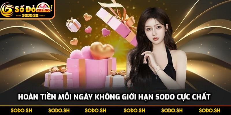 Hoàn Tiền Mỗi Ngày Không Giới Hạn Cực Khủng Tại SODO - hoan tien moi ngay khong gioi han cuc chat Hoàn tiền mỗi ngày không giới hạn SODO cực chất