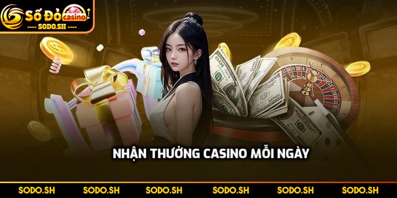 Nhận Thưởng Casino Mỗi Ngày Cực Sốc Cho Thành Viên SODO - nhan thuong casino moi ngay tong quan Tổng quan về chính sách nhận thưởng Casino mỗi ngày