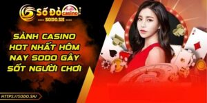 Sảnh Casino Hot Nhất Hôm Nay SODO Gây Sốt Người Chơi