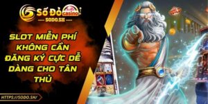 Slot Miễn Phí Không Cần Đăng Ký Cực Dễ Dàng Cho Tân Thủ