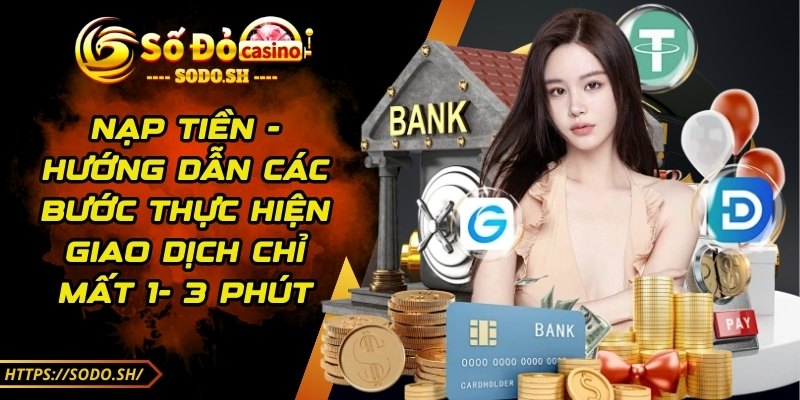 sodo - Trang Chủ - sodo nap tien Nạp tiền - Hướng dẫn các bước thực hiện giao dịch chỉ mất 1- 3 phút