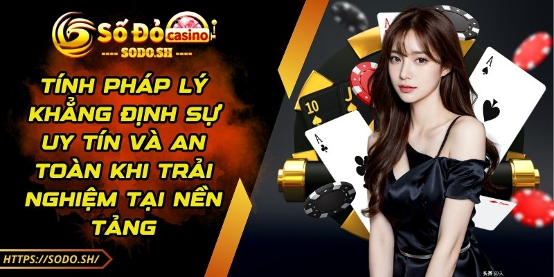 sodo - Trang Chủ - sodo tinh phap ly Tính pháp lý khẳng định sự uy tín và an toàn khi trải nghiệm tại nền tảng