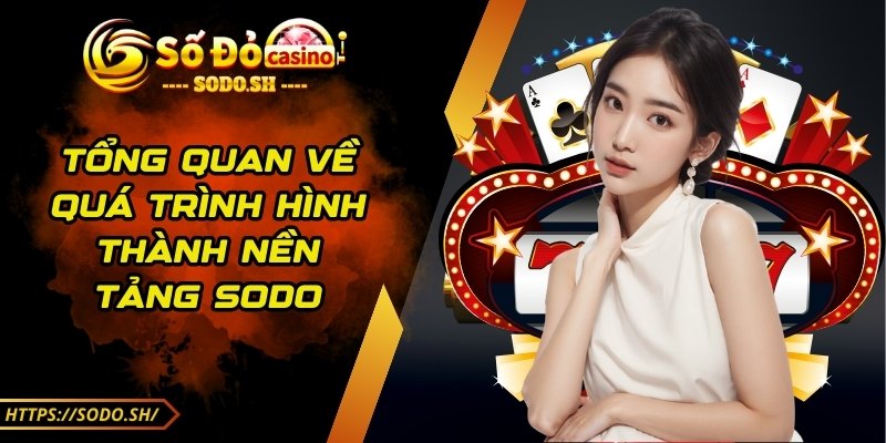 sodo - Trang Chủ - sodo tong quan Tổng quan về quá trình hình thành nền tảng