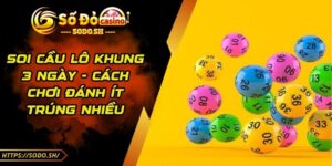 Soi Cầu Lô Khung 3 Ngày - Cách Chơi Đánh Ít Trúng Nhiều