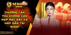 Thưởng Tân Thủ Không Cần Nạp Đặc Sắc Và Hấp Dẫn Tại SODO